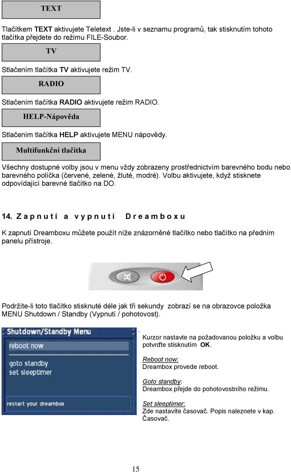 Multifunkční tlačítka Všechny dostupné volby jsou v menu vždy zobrazeny prostřednictvím barevného bodu nebo barevného políčka (červené, zelené, žluté, modré).