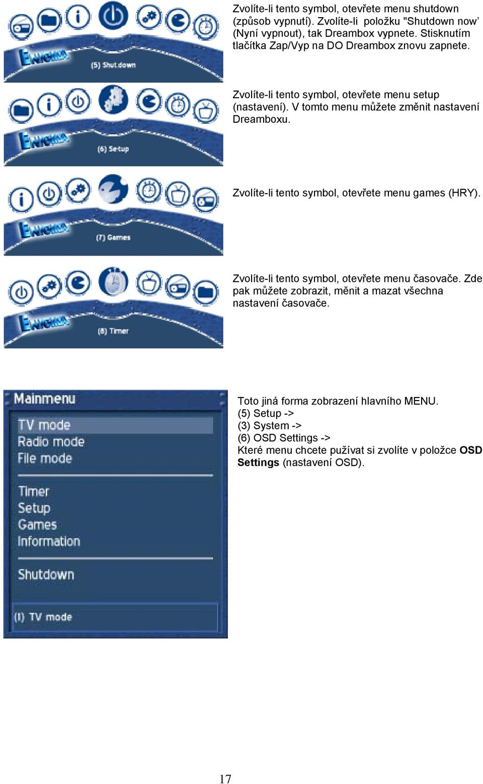 V tomto menu můžete změnit nastavení Dreamboxu. Zvolíte-li tento symbol, otevřete menu games (HRY). Zvolíte-li tento symbol, otevřete menu časovače.