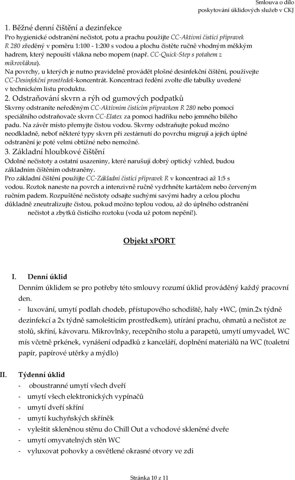 Na povrchy, u kterých je nutno pravidelně provádět plošné desinfekční čištění, používejte CC-Desinfekční prostředek-koncentrát.