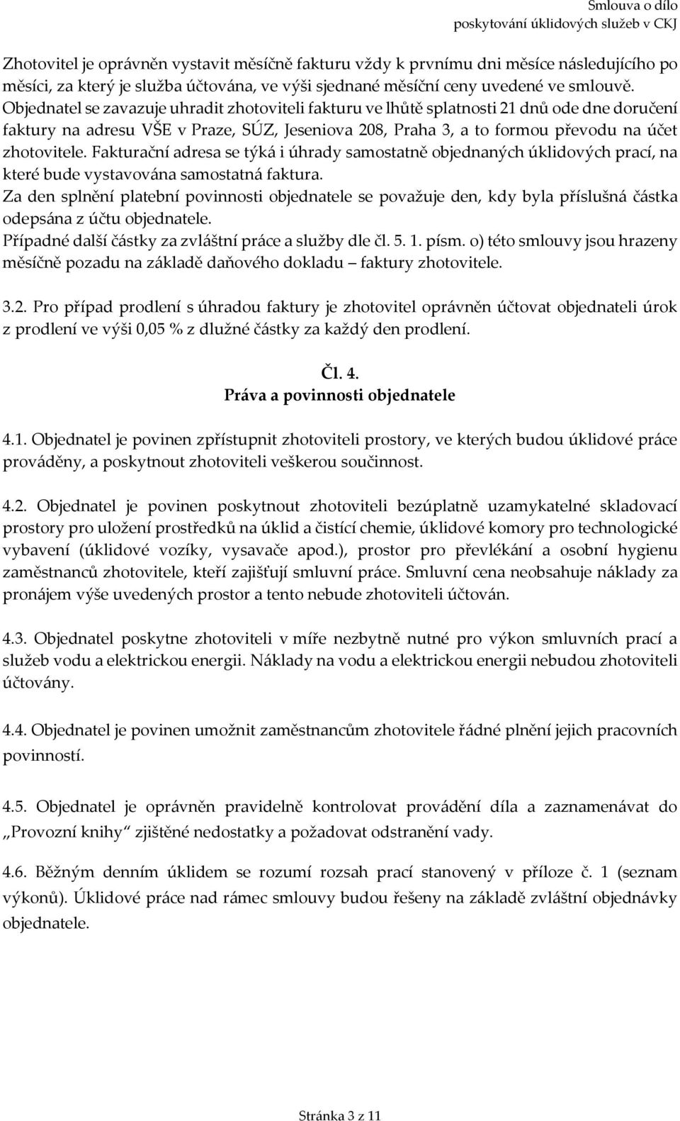 Fakturační adresa se týká i úhrady samostatně objednaných úklidových prací, na které bude vystavována samostatná faktura.