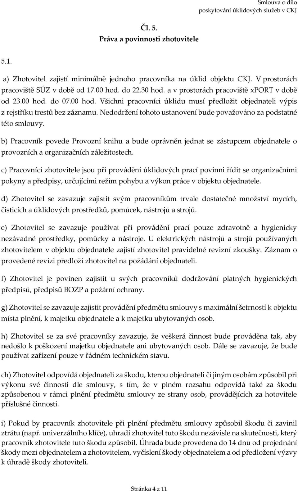 Nedodržení tohoto ustanovení bude považováno za podstatné této smlouvy. b) Pracovník povede Provozní knihu a bude oprávněn jednat se zástupcem objednatele o provozních a organizačních záležitostech.