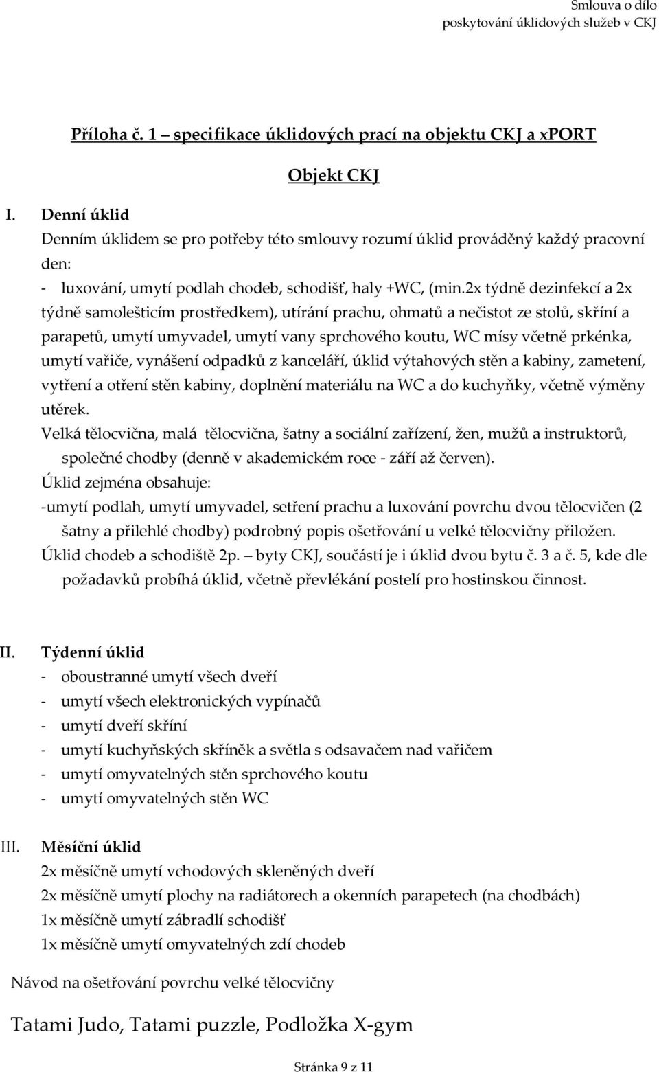 2x týdně dezinfekcí a 2x týdně samolešticím prostředkem), utírání prachu, ohmatů a nečistot ze stolů, skříní a parapetů, umytí umyvadel, umytí vany sprchového koutu, WC mísy včetně prkénka, umytí