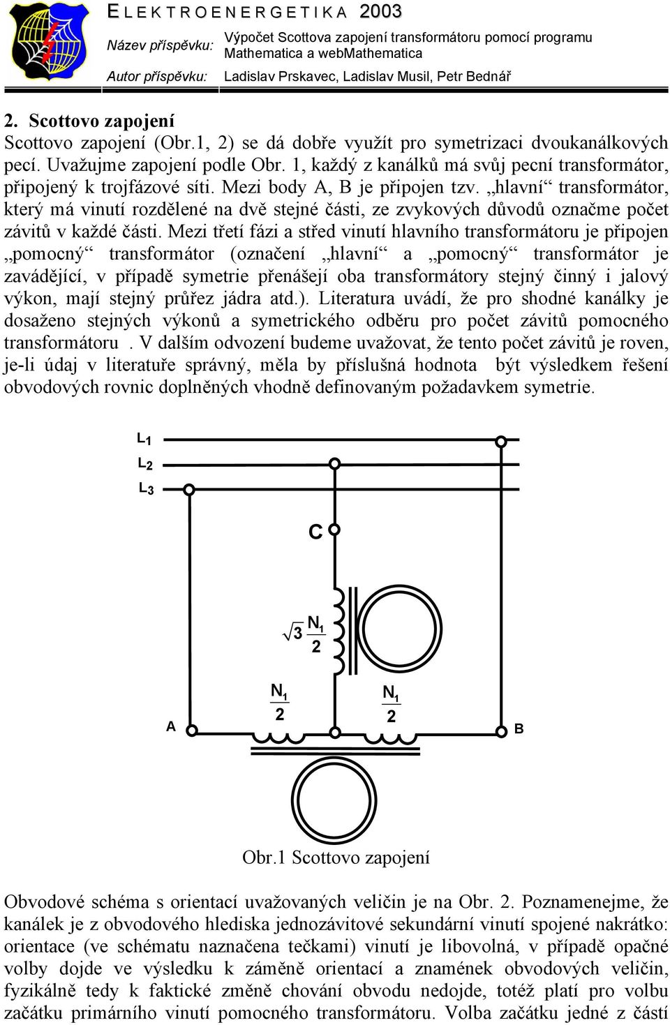 hlavní transformátor, který má vinutí rozdělené na dvě stejné části, ze zvykových důvodů označme počet závitů v každé části.