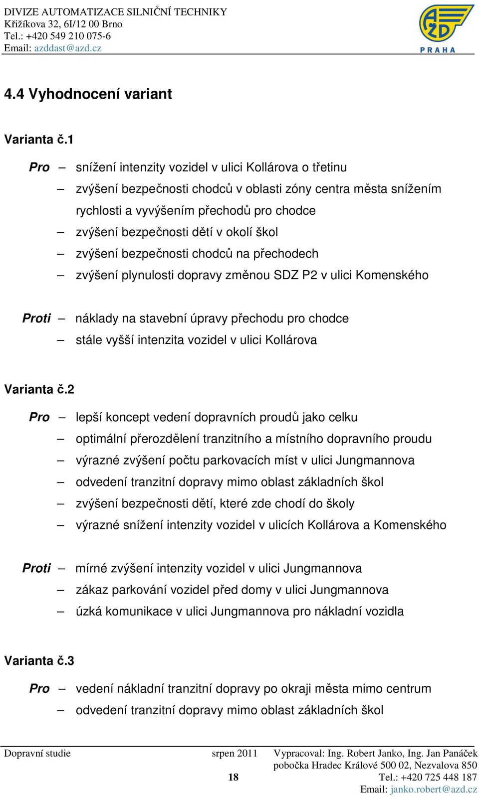 škol zvýšení bezpečnosti chodců na přechodech zvýšení plynulosti dopravy změnou SDZ P2 v ulici Komenského Proti náklady na stavební úpravy přechodu pro chodce stále vyšší intenzita vozidel v ulici