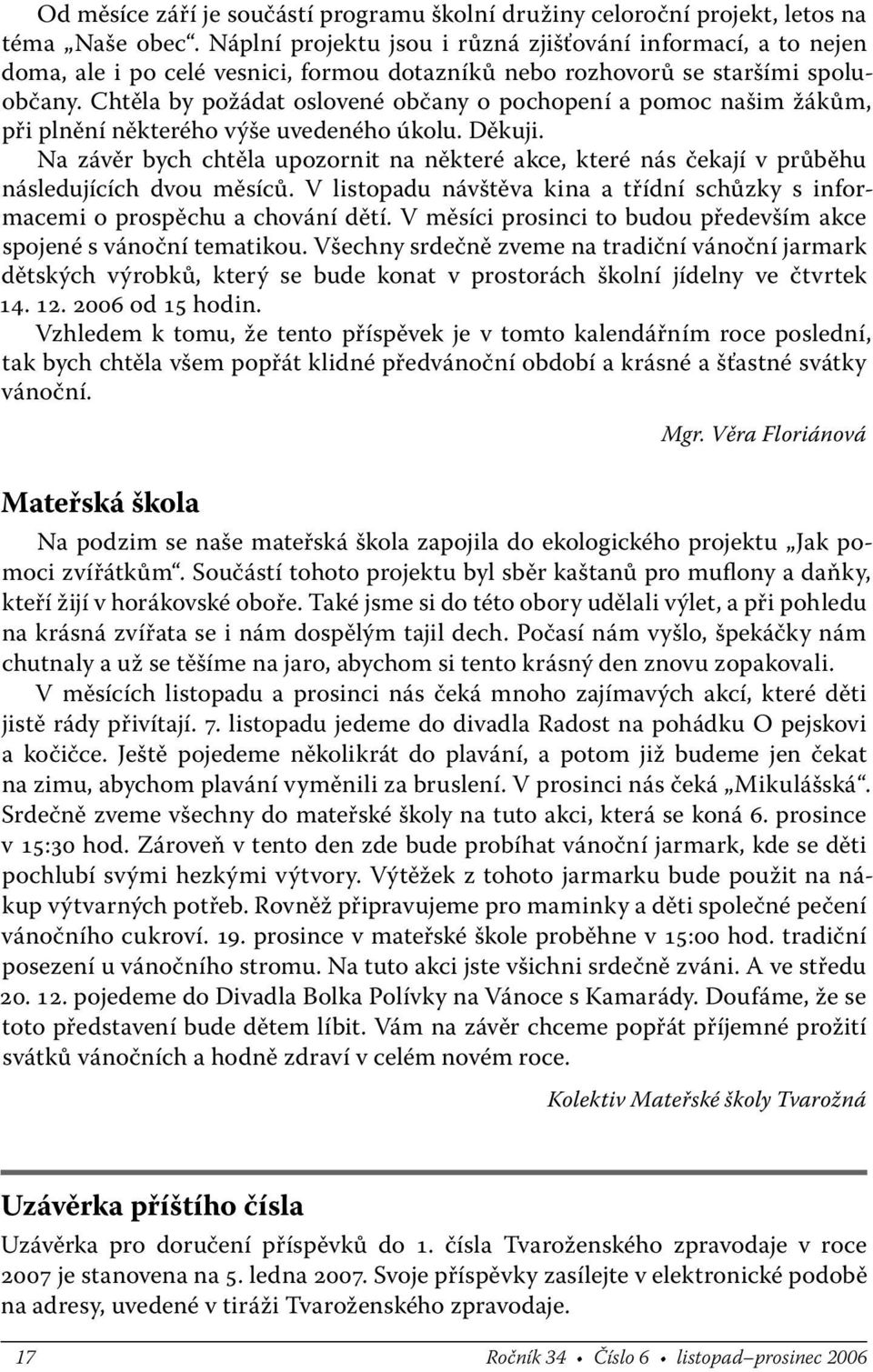 Chtěla by požádat oslovené občany o pochopení a pomoc našim žákům, při plnění některého výše uvedeného úkolu. Děkuji.