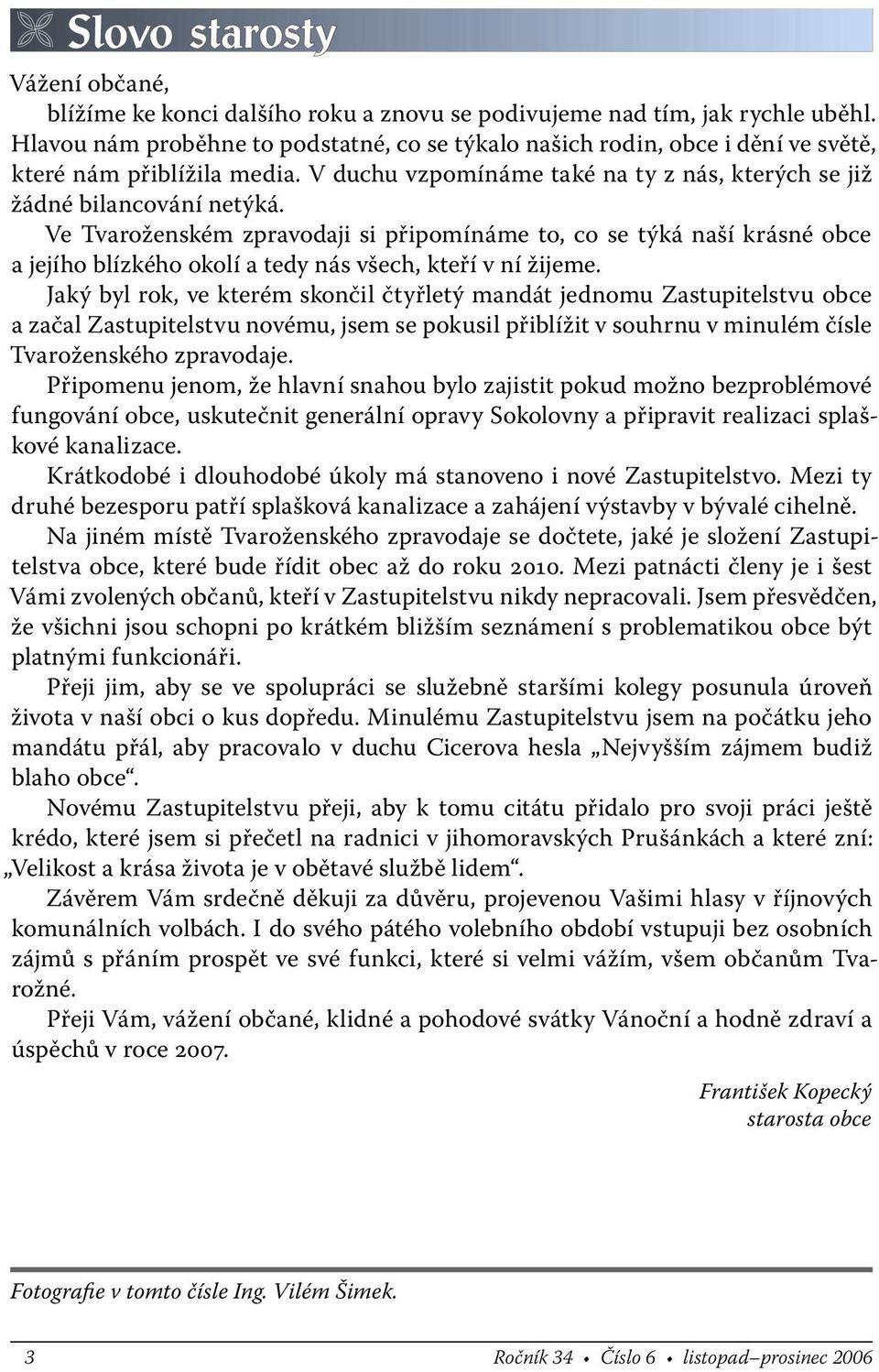 Ve Tvaroženském zpravodaji si připomínáme to, co se týká naší krásné obce a jejího blízkého okolí a tedy nás všech, kteří v ní žijeme.