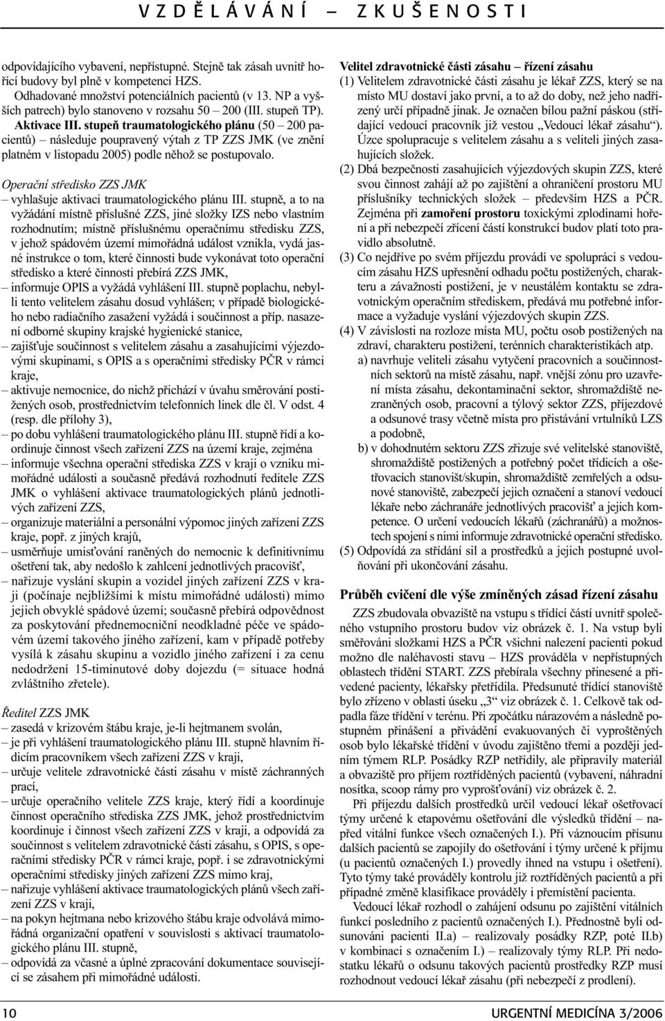 stupeò traumatologického plánu (50 200 pacientù) následuje poupravený výtah z TP ZZS JMK (ve znìní platném v listopadu 2005) podle nìhož se postupovalo.