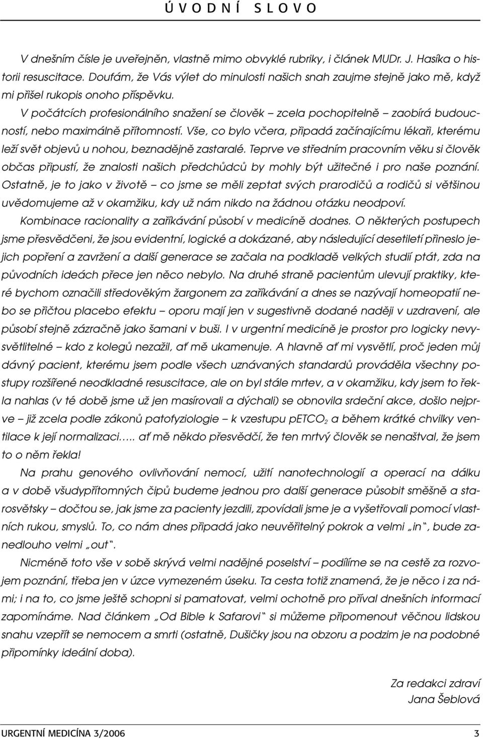 V počátcích profesionálního snažení se člověk zcela pochopitelně zaobírá budoucností, nebo maximálně přítomností.