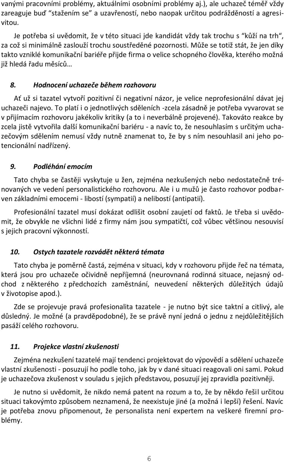 Může se totiž stát, že jen díky takto vzniklé komunikační bariéře přijde firma o velice schopného člověka, kterého možná již hledá řadu měsíců 8.