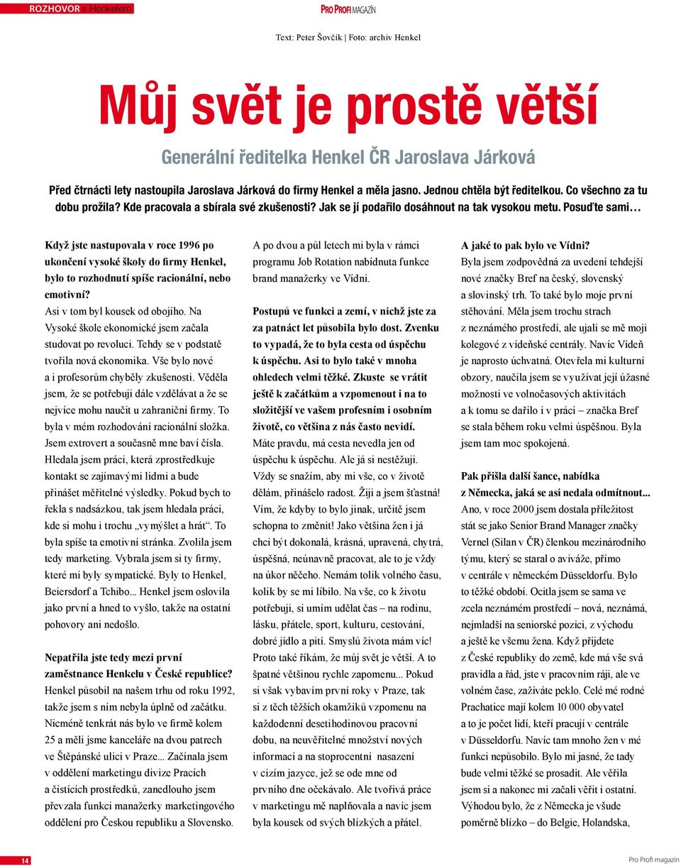 Posuďte sami Když jste nastupovala v roce 1996 po ukončení vysoké školy do firmy Henkel, bylo to rozhodnutí spíše racionální, nebo emotivní? Asi v tom byl kousek od obojího.