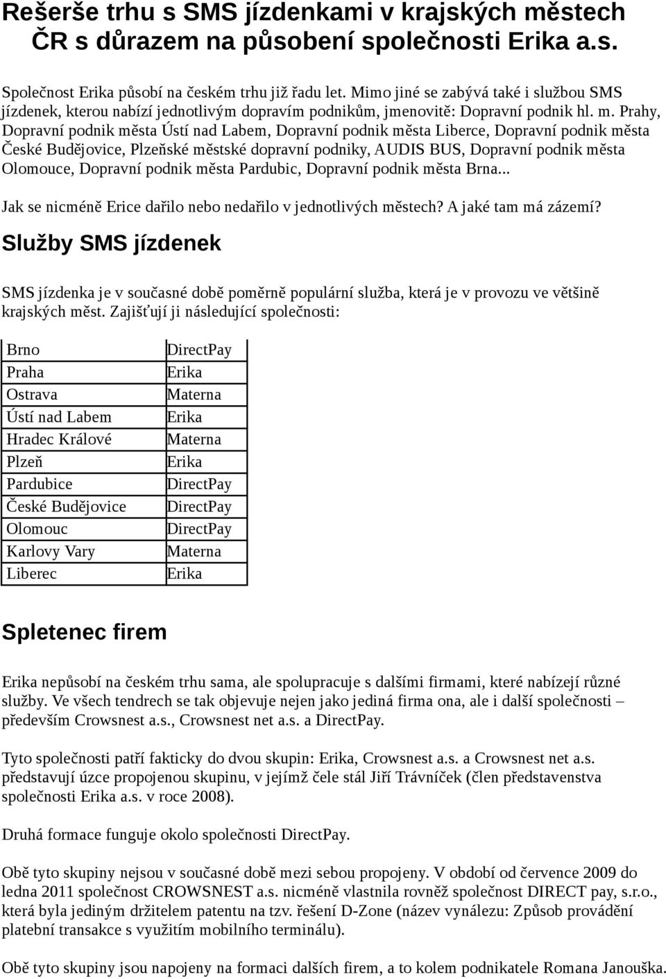 Prahy, Dopravní podnik města Ústí nad Labem, Dopravní podnik města Liberce, Dopravní podnik města České Budějovice, Plzeňské městské dopravní podniky, AUDIS BUS, Dopravní podnik města Olomouce,