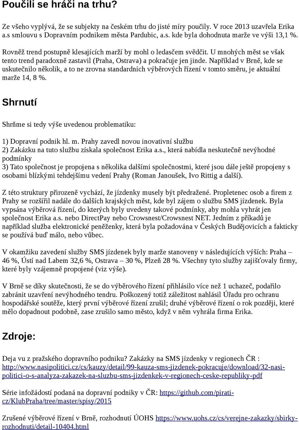 Například v Brně, kde se uskutečnilo několik, a to ne zrovna standardních výběrových řízení v tomto směru, je aktuální marže 14, 8 %.