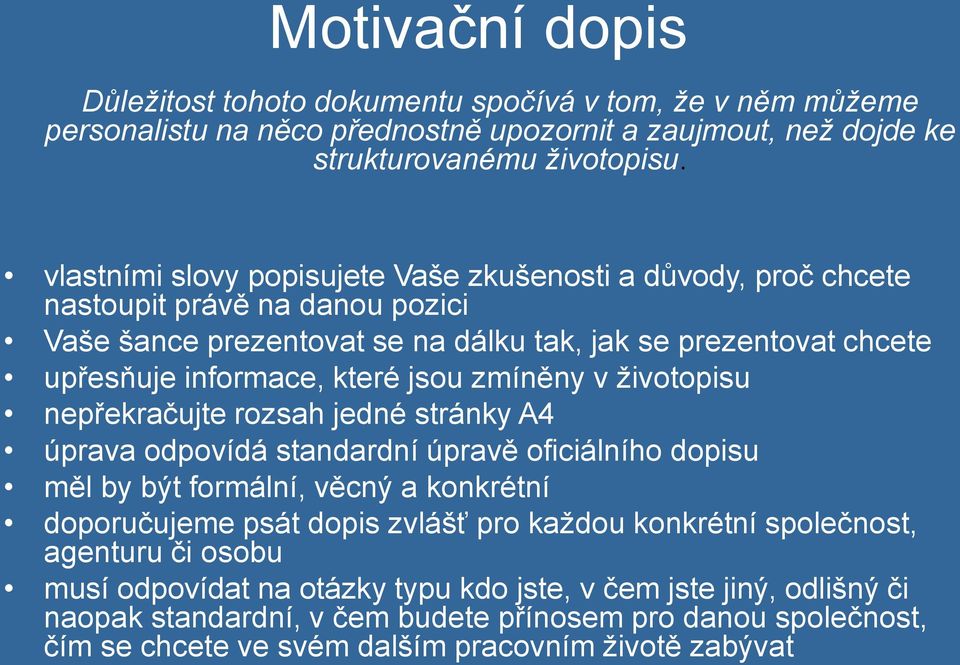 zmíněny v životopisu nepřekračujte rozsah jedné stránky A4 úprava odpovídá standardní úpravě oficiálního dopisu měl by být formální, věcný a konkrétní doporučujeme psát dopis zvlášť pro každou