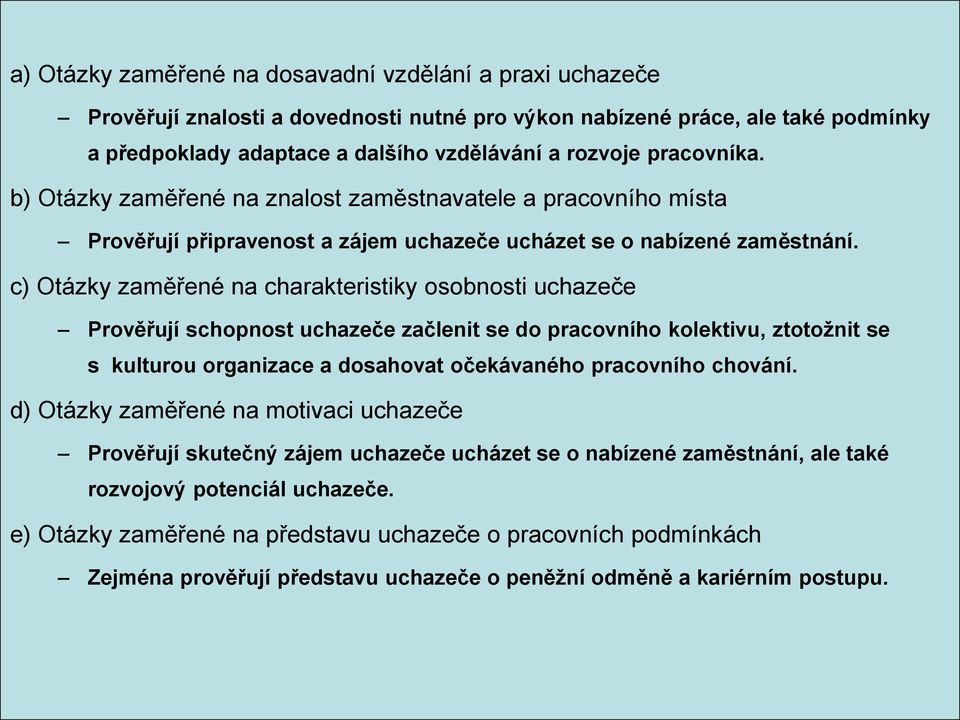 c) Otázky zaměřené na charakteristiky osobnosti uchazeče Prověřují schopnost uchazeče začlenit se do pracovního kolektivu, ztotožnit se s kulturou organizace a dosahovat očekávaného pracovního