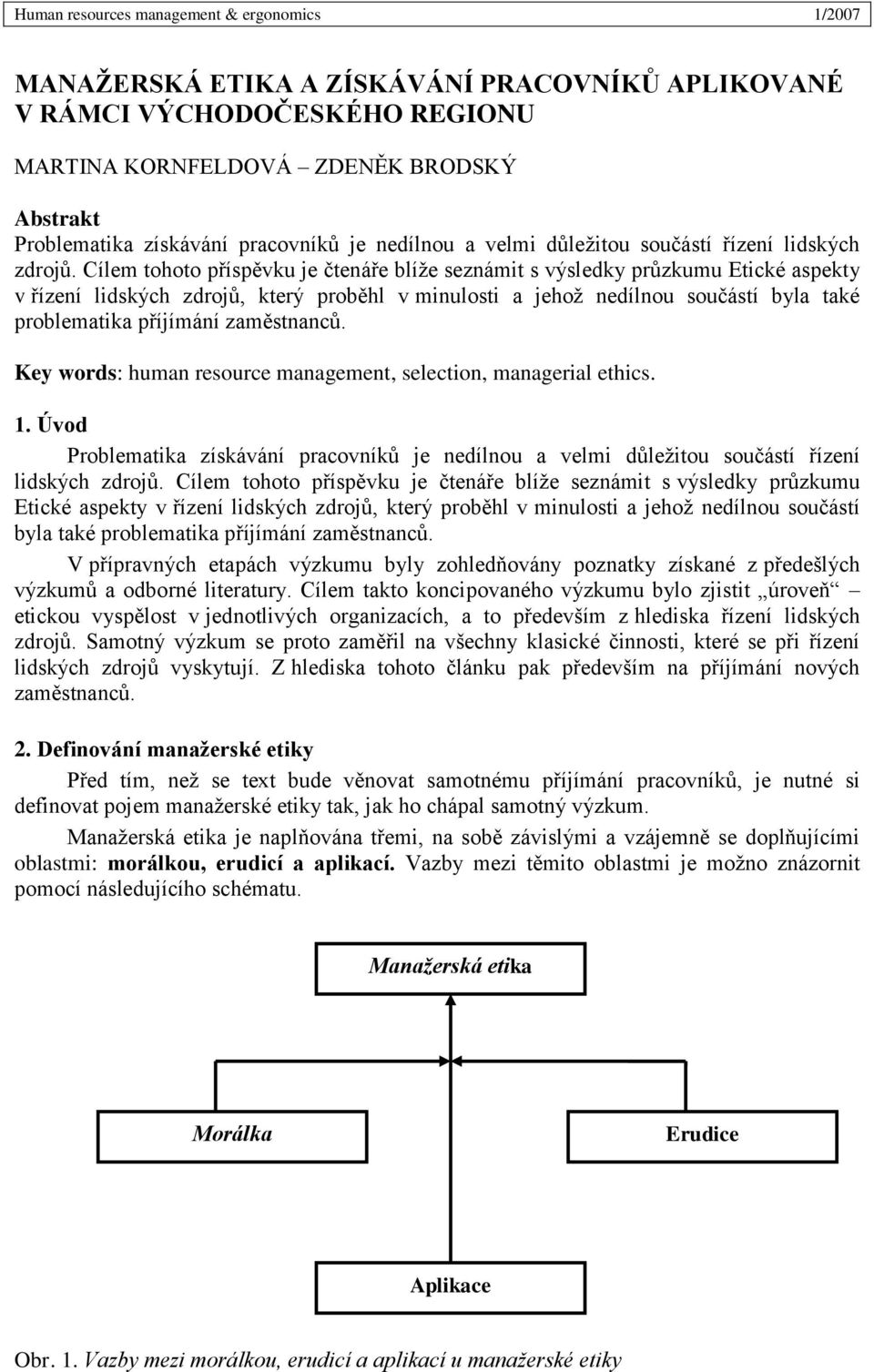 Cílem tohoto příspěvku je čtenáře blíže seznámit s výsledky průzkumu Etické aspekty v řízení lidských zdrojů, který proběhl v minulosti a jehož nedílnou součástí byla také problematika příjímání.