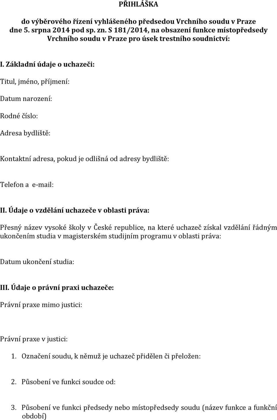 Základní údaje o uchazeči: Titul, jméno, příjmení: Datum narození: Rodné číslo: Adresa bydliště: Kontaktní adresa, pokud je odlišná od adresy bydliště: Telefon a e-mail: II.