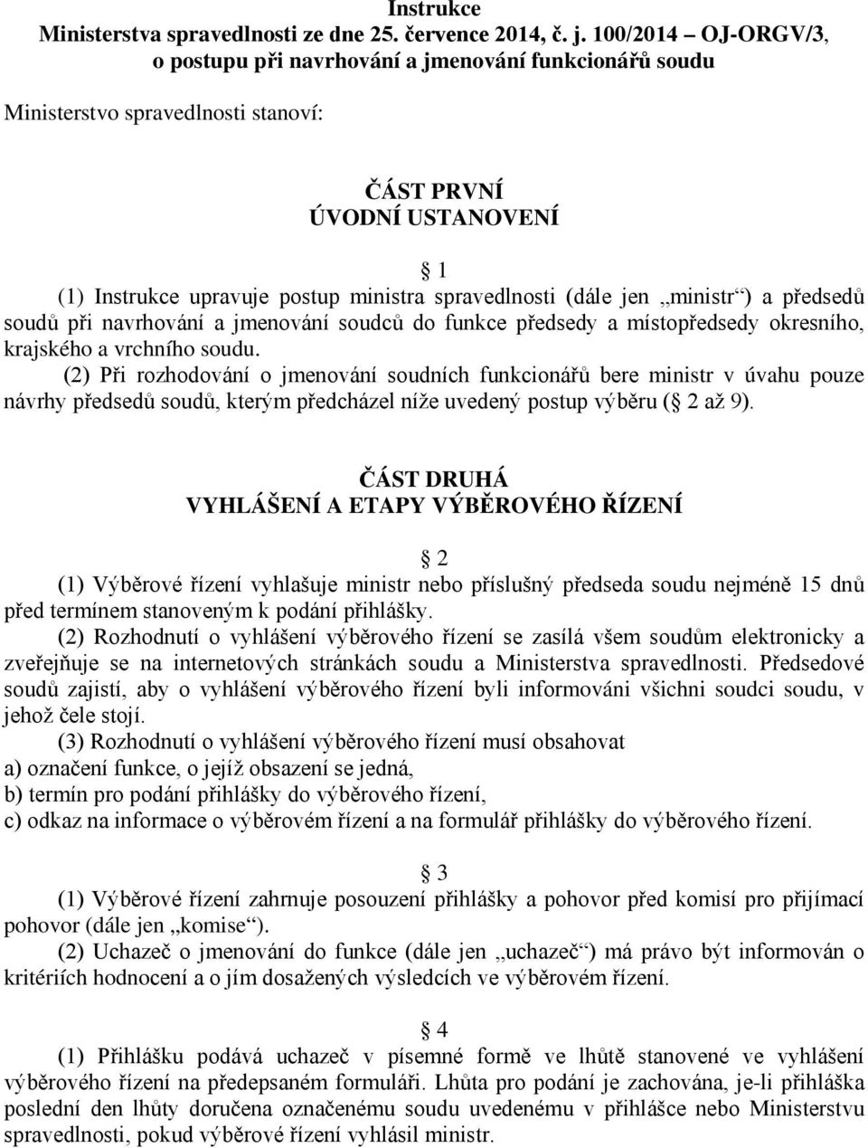 (dále jen ministr ) a předsedů soudů při navrhování a jmenování soudců do funkce předsedy a místopředsedy okresního, krajského a vrchního soudu.