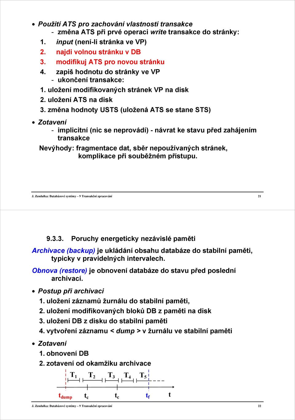 změna hodnoty USTS (uložená ATS se stane STS) Zotavení - implicitní (nic se neprovádí) - návrat ke stavu před zahájením transakce Nevýhody: fragmentace dat, sběr nepoužívaných stránek, komplikace při