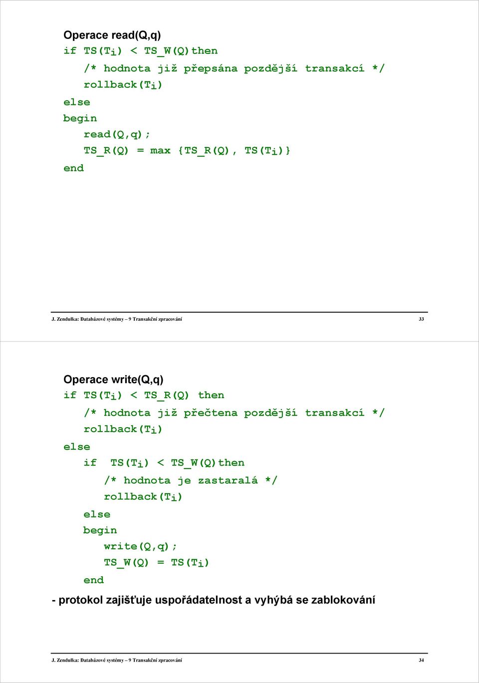 Zendulka: Databázové systémy 9 Transakční zpracování 33 Operace write(q,q) if TS(Ti) < TS_R(Q) then /* hodnota již přečtena pozdější