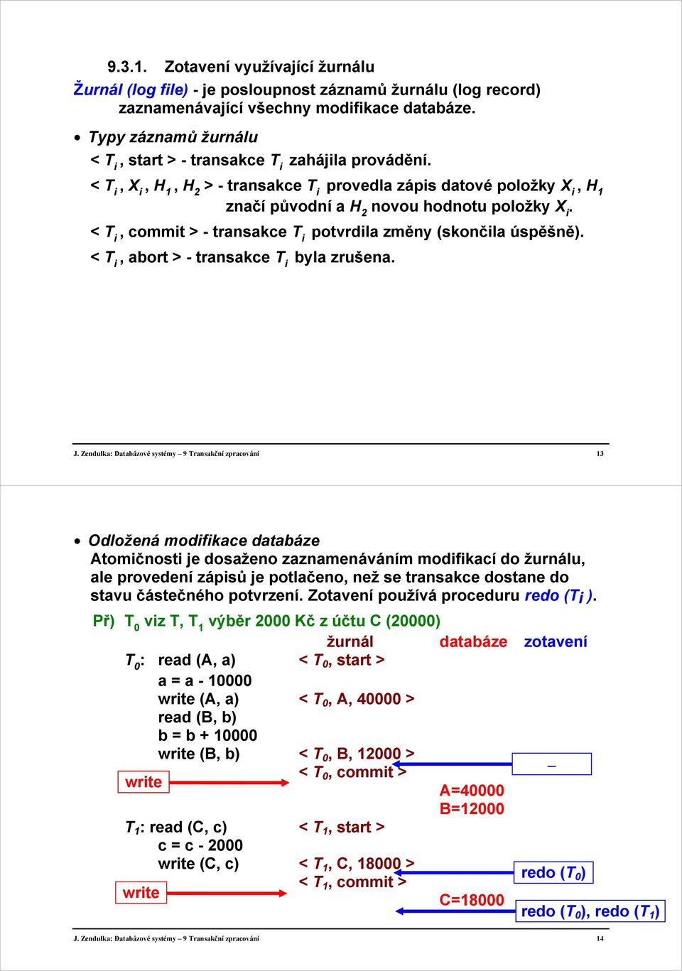 < T i, commit > - transakce T i potvrdila změny (skončila úspěšně). < T i, abort > - transakce T i byla zrušena. J.