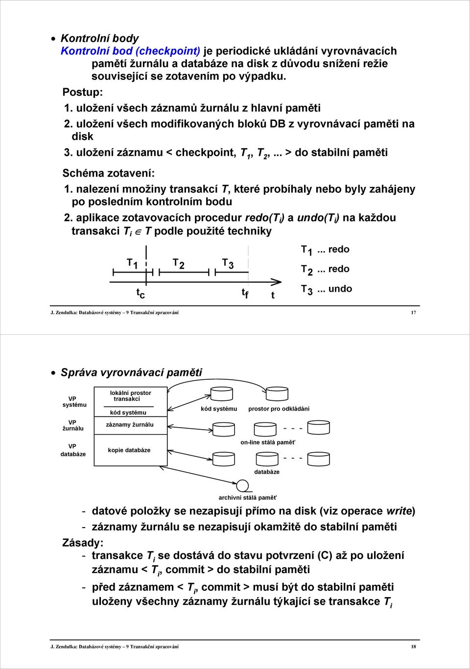 nalezení množiny transakcí T, které probíhaly nebo byly zahájeny po posledním kontrolním bodu 2.