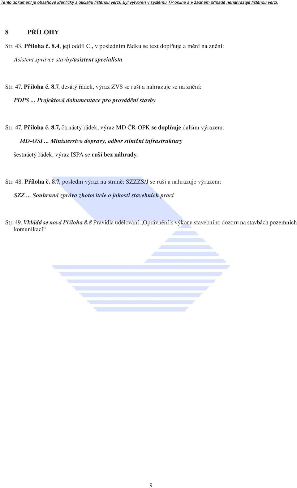 .. Ministerstvo dopravy, odbor silniční infrastruktury šestnáctý řádek, výraz ISPA se ruší bez náhrady. Str. 48. Příloha č. 8.