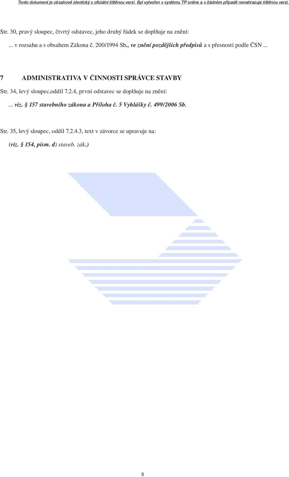 34, levý sloupec,oddíl 7.2.4, první odstavec se doplňuje na znění:... viz. 157 stavebního zákona a Příloha č.