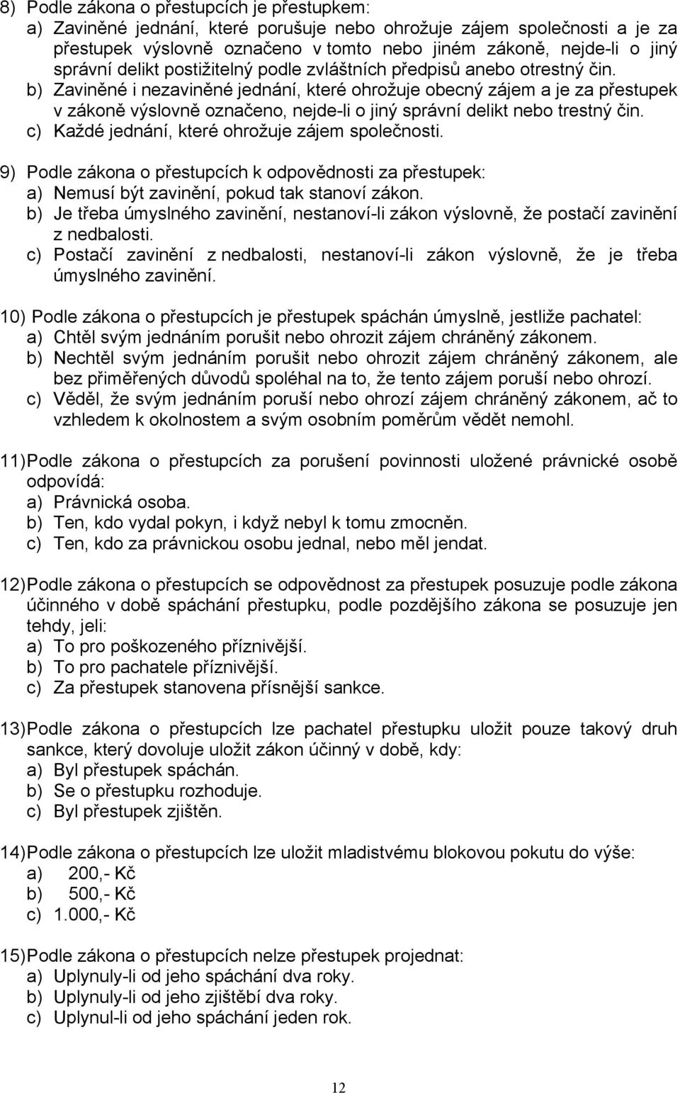 b) Zaviněné i nezaviněné jednání, které ohrožuje obecný zájem a je za přestupek v zákoně výslovně označeno, nejde-li o jiný správní delikt nebo trestný čin.