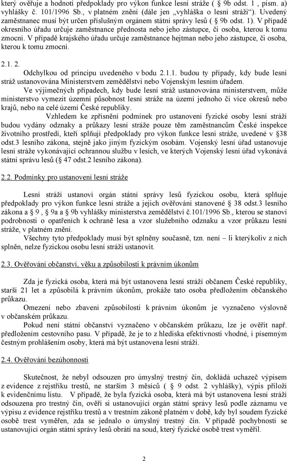 V případě krajského úřadu určuje zaměstnance hejtman nebo jeho zástupce, či osoba, kterou k tomu zmocní. 2.1.