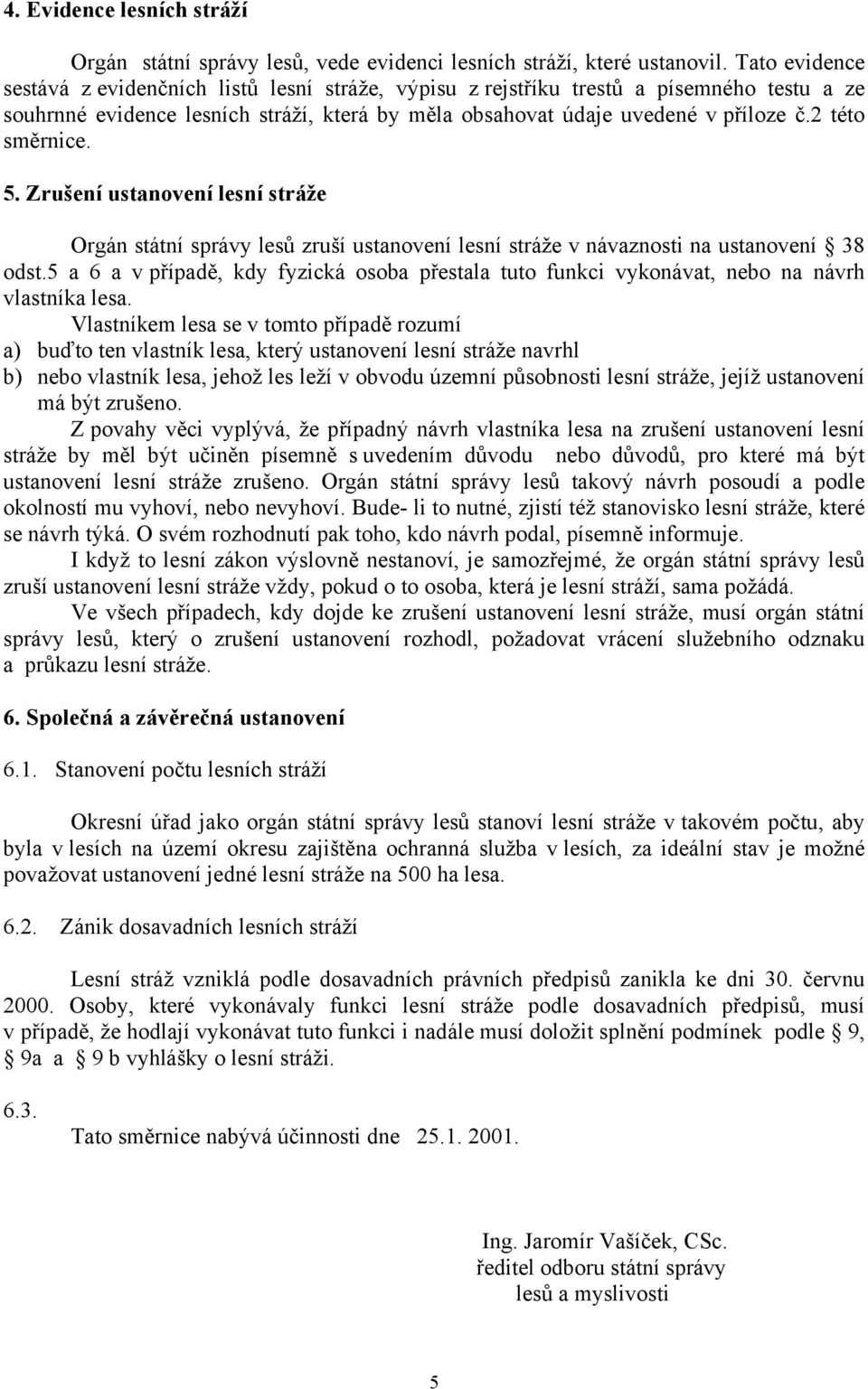 2 této směrnice. 5. Zrušení ustanovení lesní stráže Orgán státní správy lesů zruší ustanovení lesní stráže v návaznosti na ustanovení 38 odst.