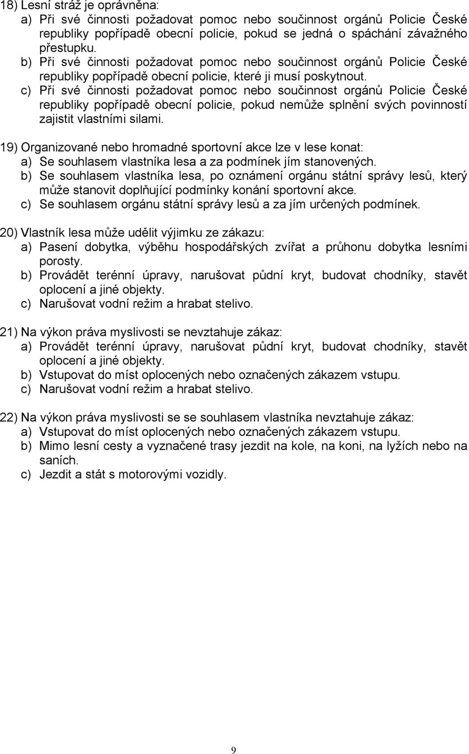 c) Při své činnosti požadovat pomoc nebo součinnost orgánů Policie České republiky popřípadě obecní policie, pokud nemůže splnění svých povinností zajistit vlastními silami.