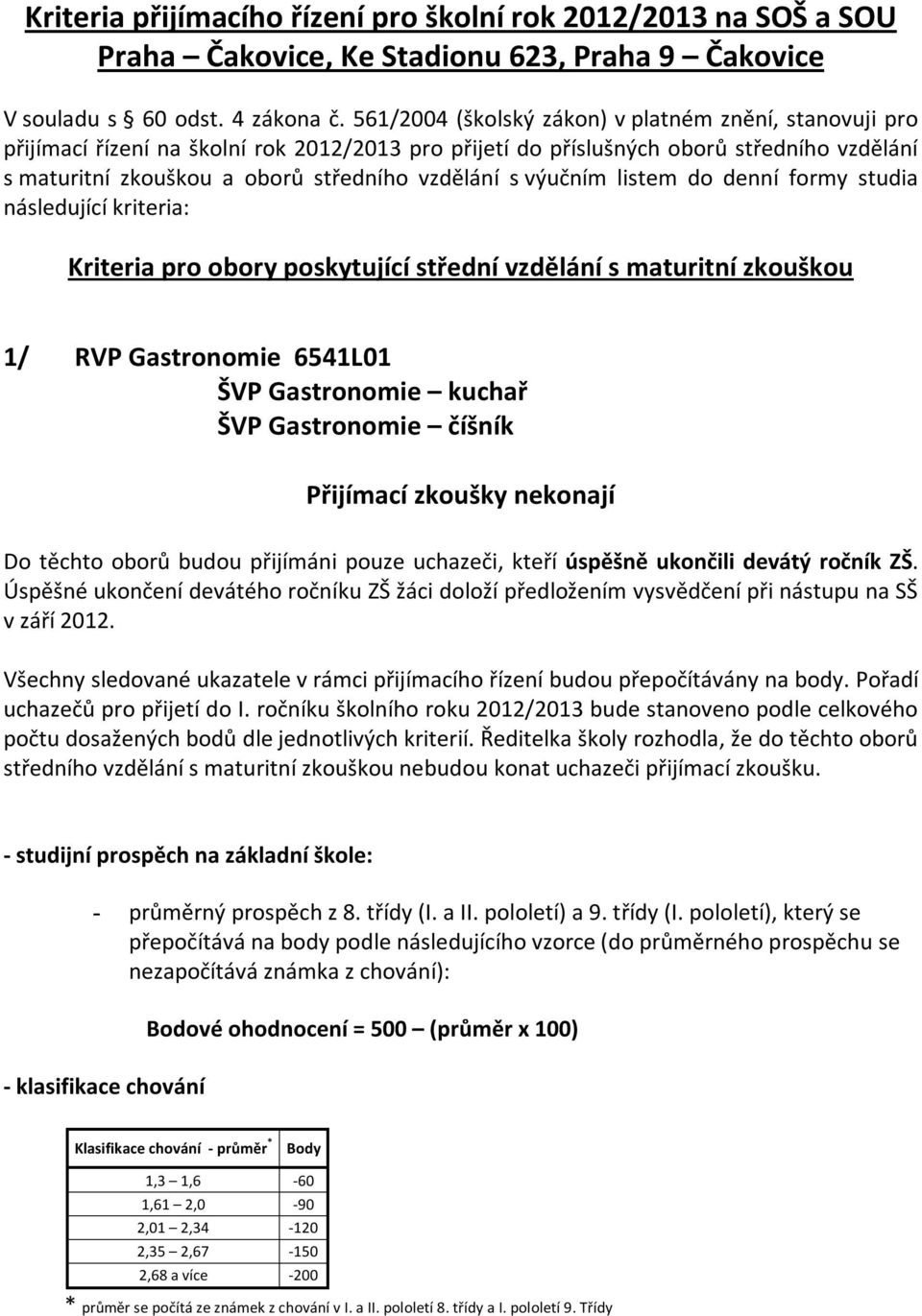 výučním listem do denní formy studia následující kriteria: Kriteria pro obory poskytující střední vzdělání s maturitní zkouškou 1/ RVP Gastronomie 6541L01 ŠVP Gastronomie kuchař ŠVP Gastronomie