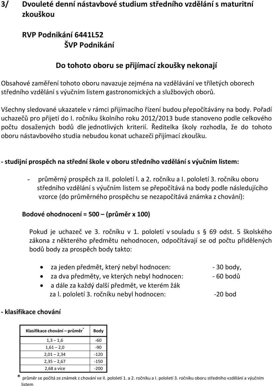 Ředitelka školy rozhodla, že do tohoto oboru nástavbového studia nebudou konat uchazeči přijímací zkoušku.