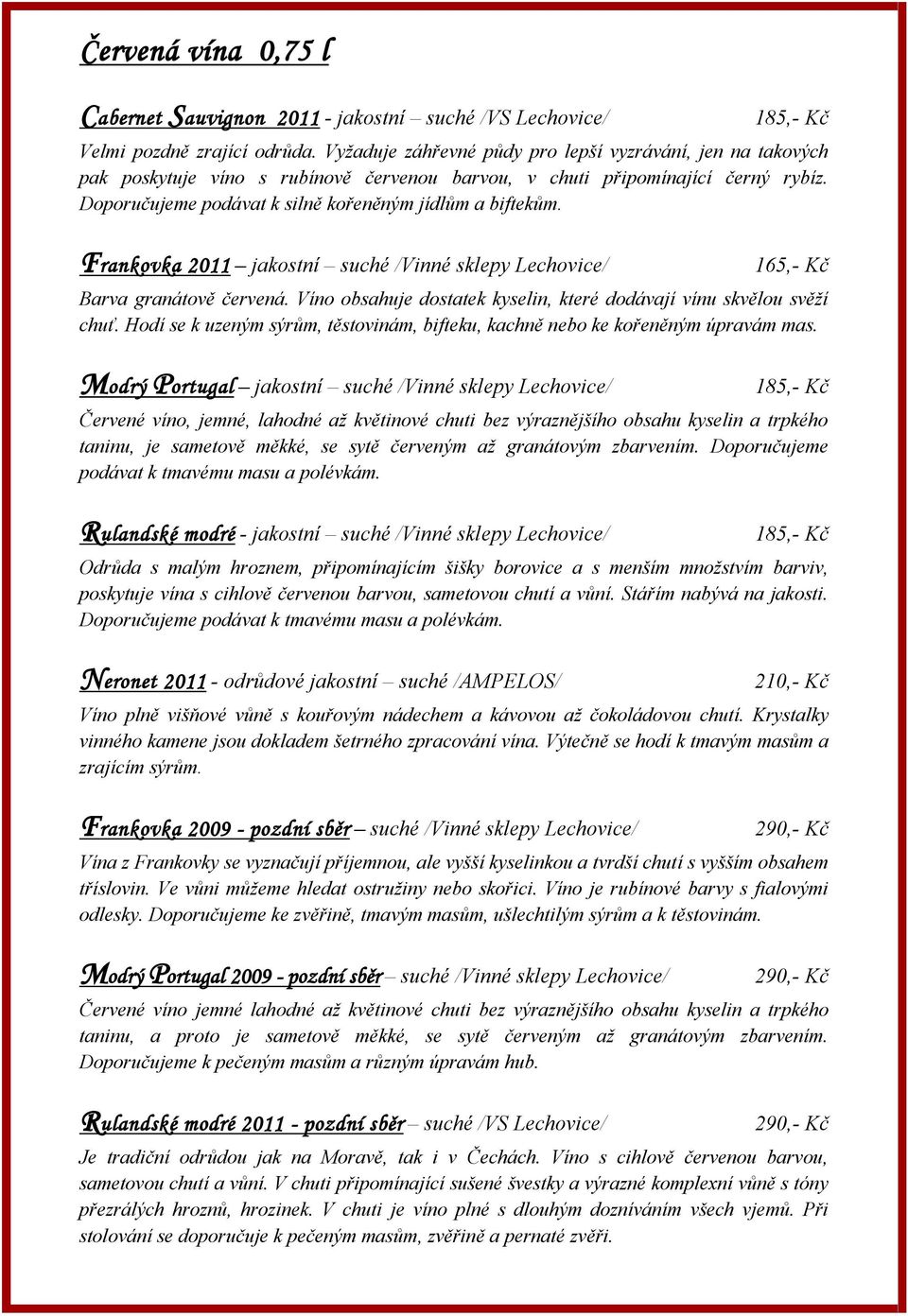 Frankovka 2011 jakostní suché /Vinné sklepy Lechovice/ 165,- Kč Barva granátově červená. Víno obsahuje dostatek kyselin, které dodávají vínu skvělou svěží chuť.