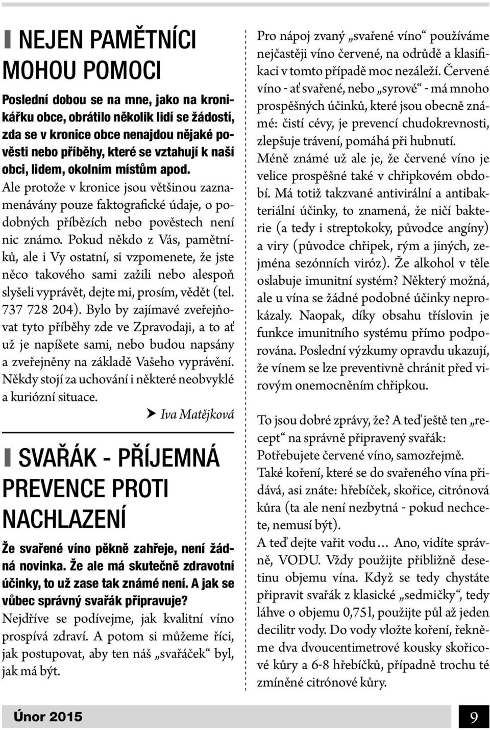 Pokud někdo z Vás, pamětníků, ale i Vy ostatní, si vzpomenete, že jste něco takového sami zažili nebo alespoň slyšeli vyprávět, dejte mi, prosím, vědět (tel. 737 728 204).