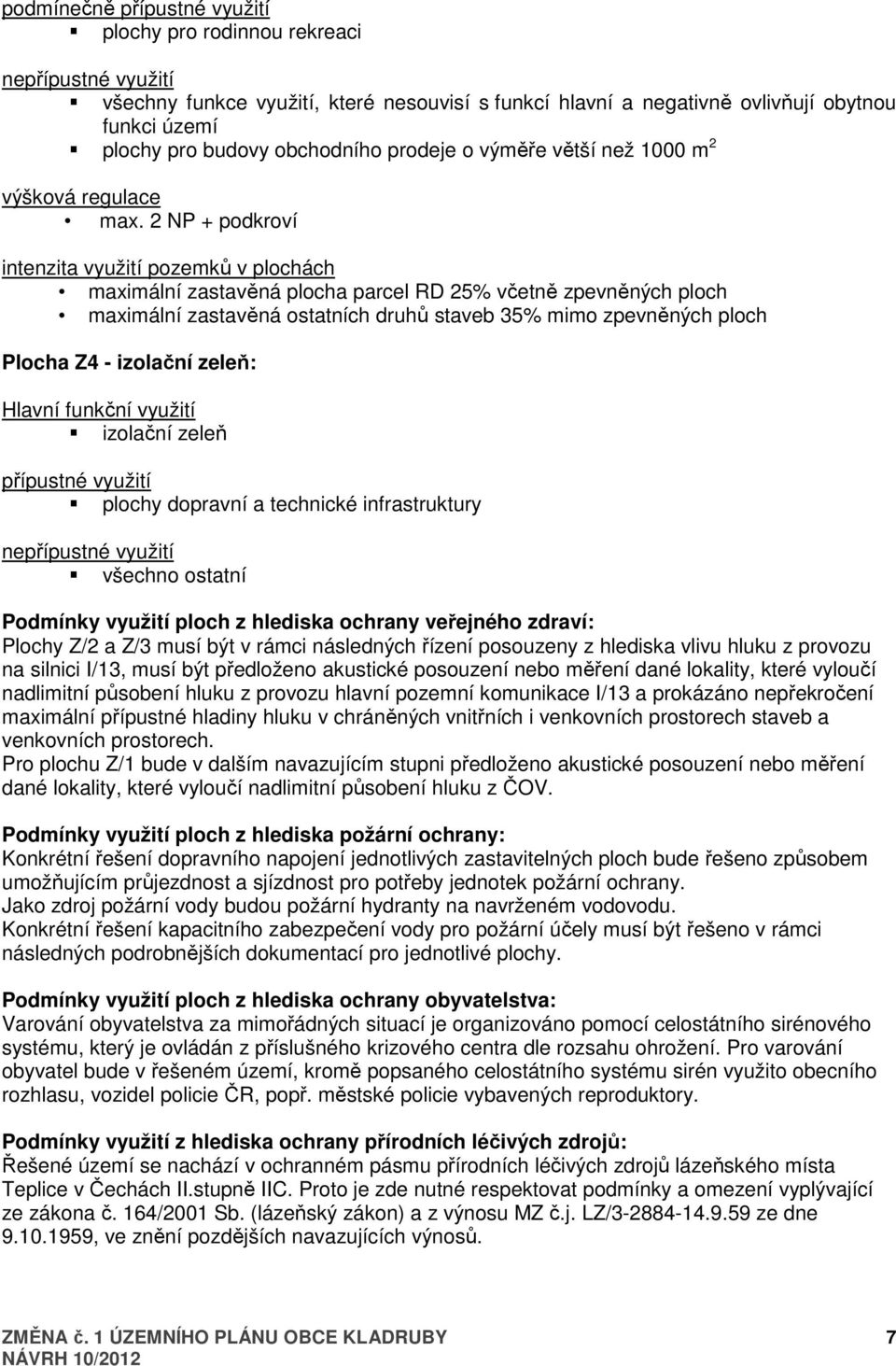 2 NP + podkroví intenzita využití pozemků v plochách maximální zastavěná plocha parcel RD 25% včetně zpevněných ploch maximální zastavěná ostatních druhů staveb 35% mimo zpevněných ploch Plocha Z4 -