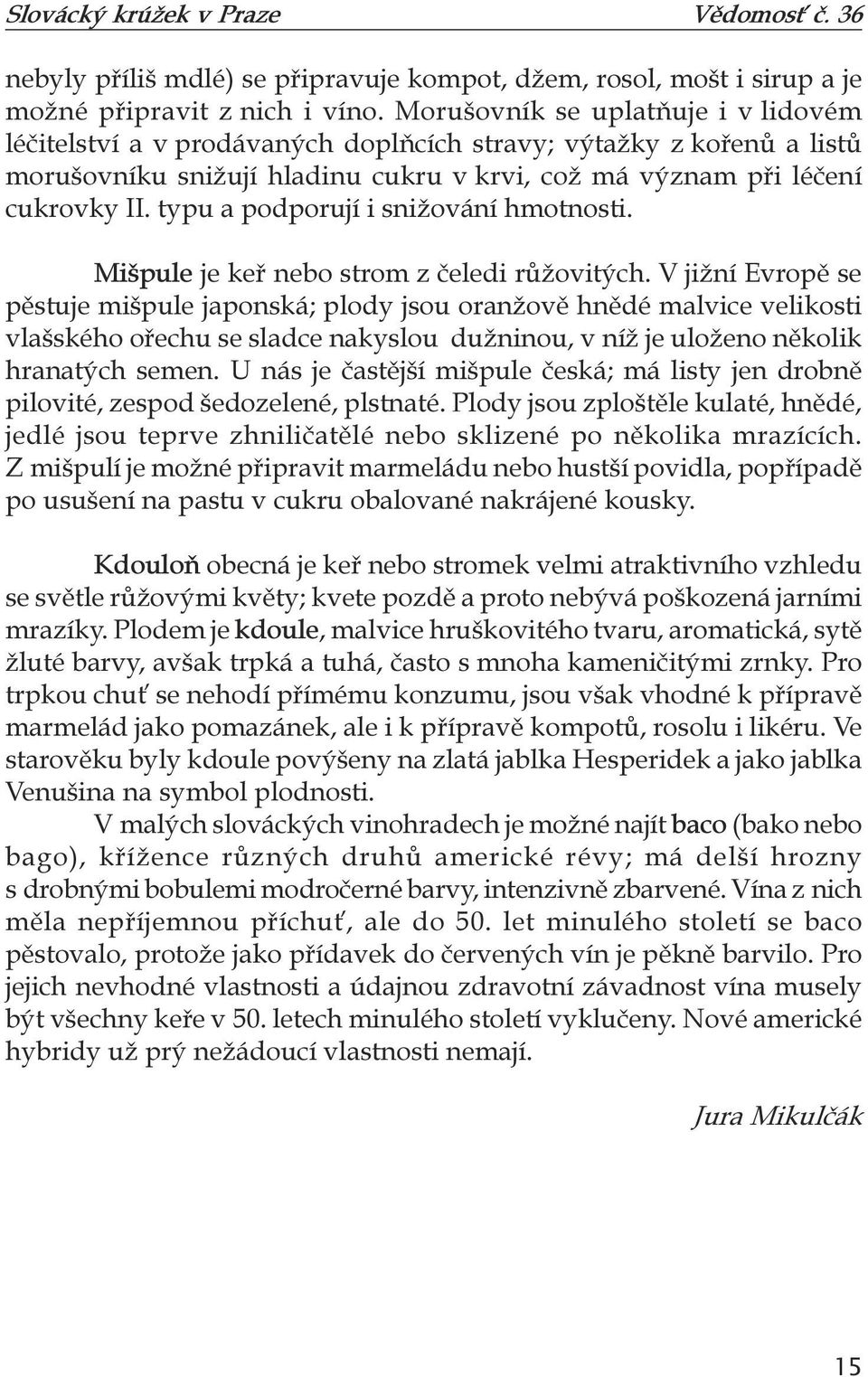 typu a podporují i snižování hmotnosti. Mišpule je keř nebo strom z čeledi růžovitých.