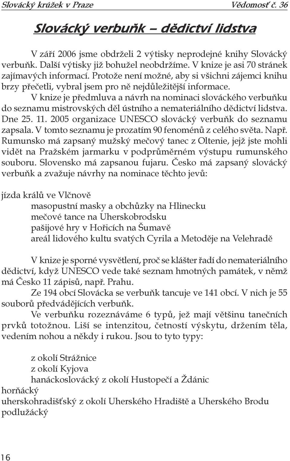 V knize je předmluva a návrh na nominaci slováckého verbuňku do seznamu mistrovských děl ústního a nemateriálního dědictví lidstva. Dne 25. 11.