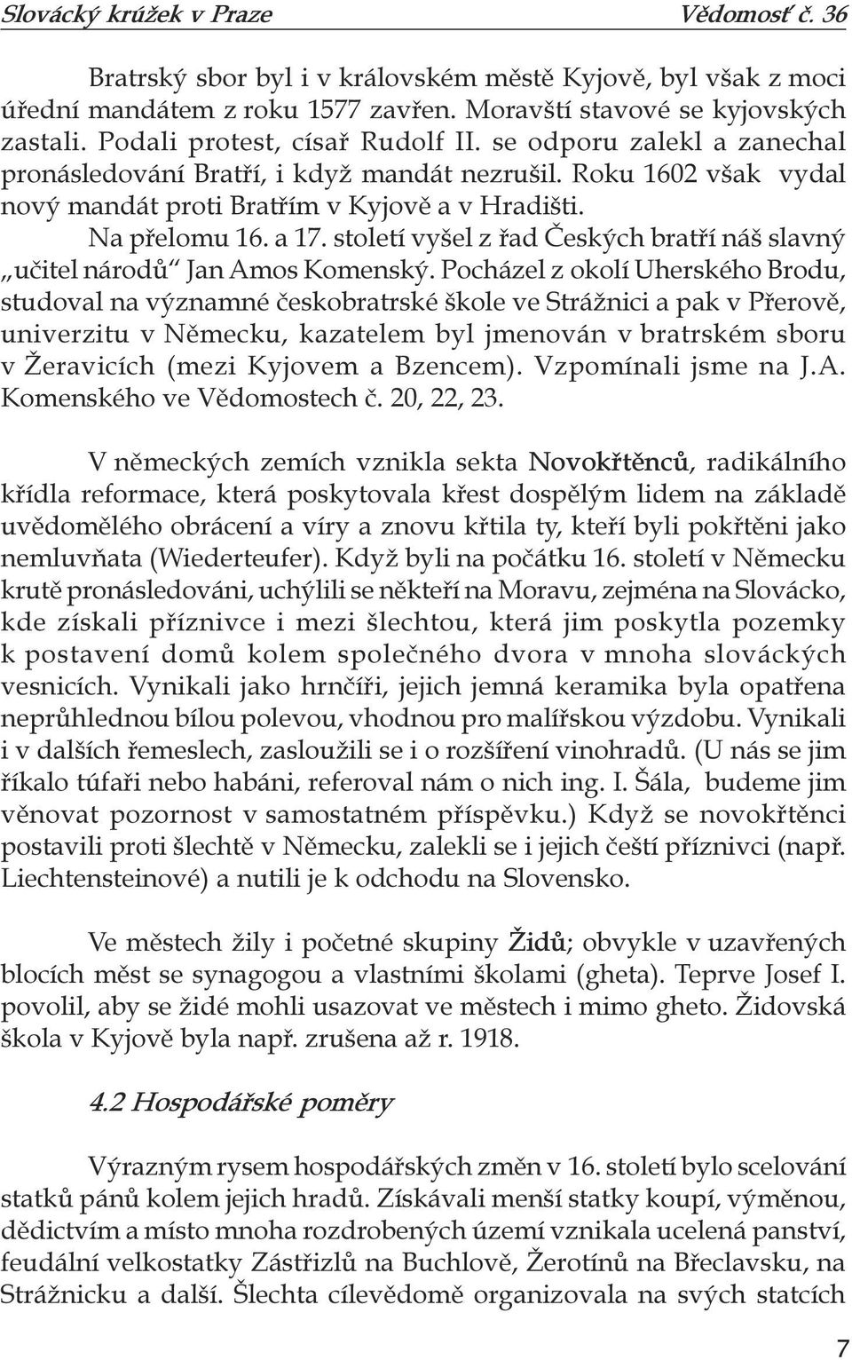 století vyšel z řad Českých bratří náš slavný učitel národů Jan Amos Komenský.