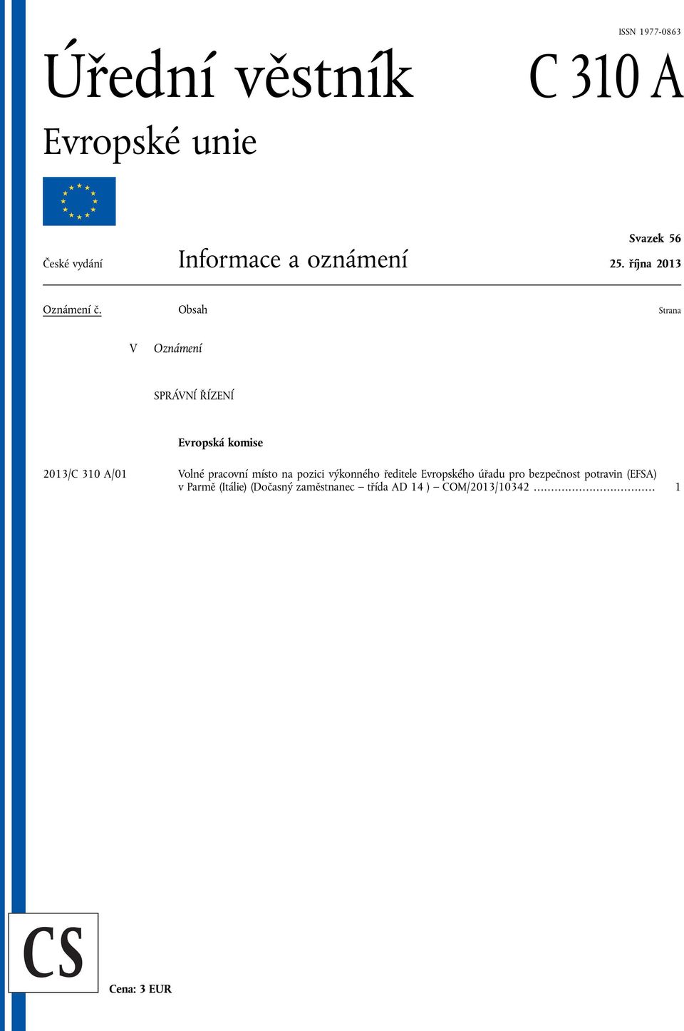 Obsah Strana V Oznámení SPRÁVNÍ ŘÍZENÍ Evropská komise 2013/C 310 A/01 Volné pracovní místo na