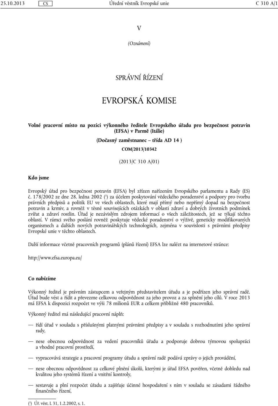 (Itálie) (Dočasný zaměstnanec třída AD 14 ) COM/2013/10342 (2013/C 310 A/01) Kdo jsme Evropský úřad pro bezpečnost potravin (EFSA) byl zřízen nařízením Evropského parlamentu a Rady (ES) č.