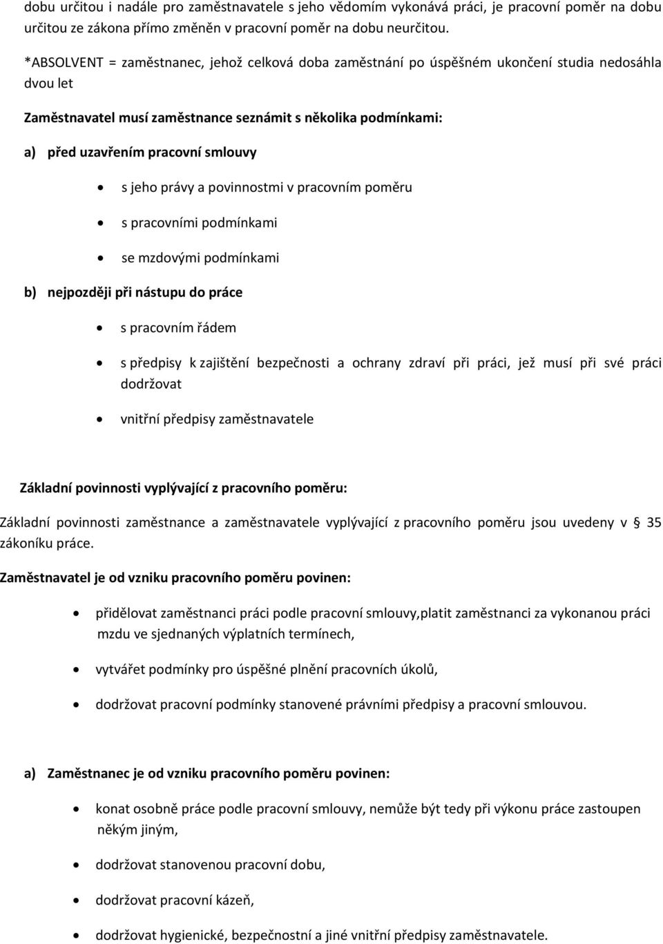 smlouvy s jeho právy a povinnostmi v pracovním poměru s pracovními podmínkami se mzdovými podmínkami b) nejpozději při nástupu do práce s pracovním řádem s předpisy k zajištění bezpečnosti a ochrany
