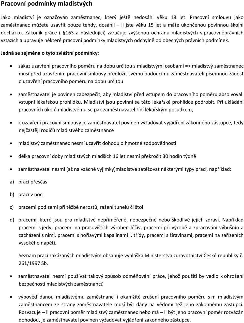 Zákoník práce ( 163 a následující) zaručuje zvýšenou ochranu mladistvých v pracovněprávních vztazích a upravuje některé pracovní podmínky mladistvých odchylně od obecných právních podmínek.