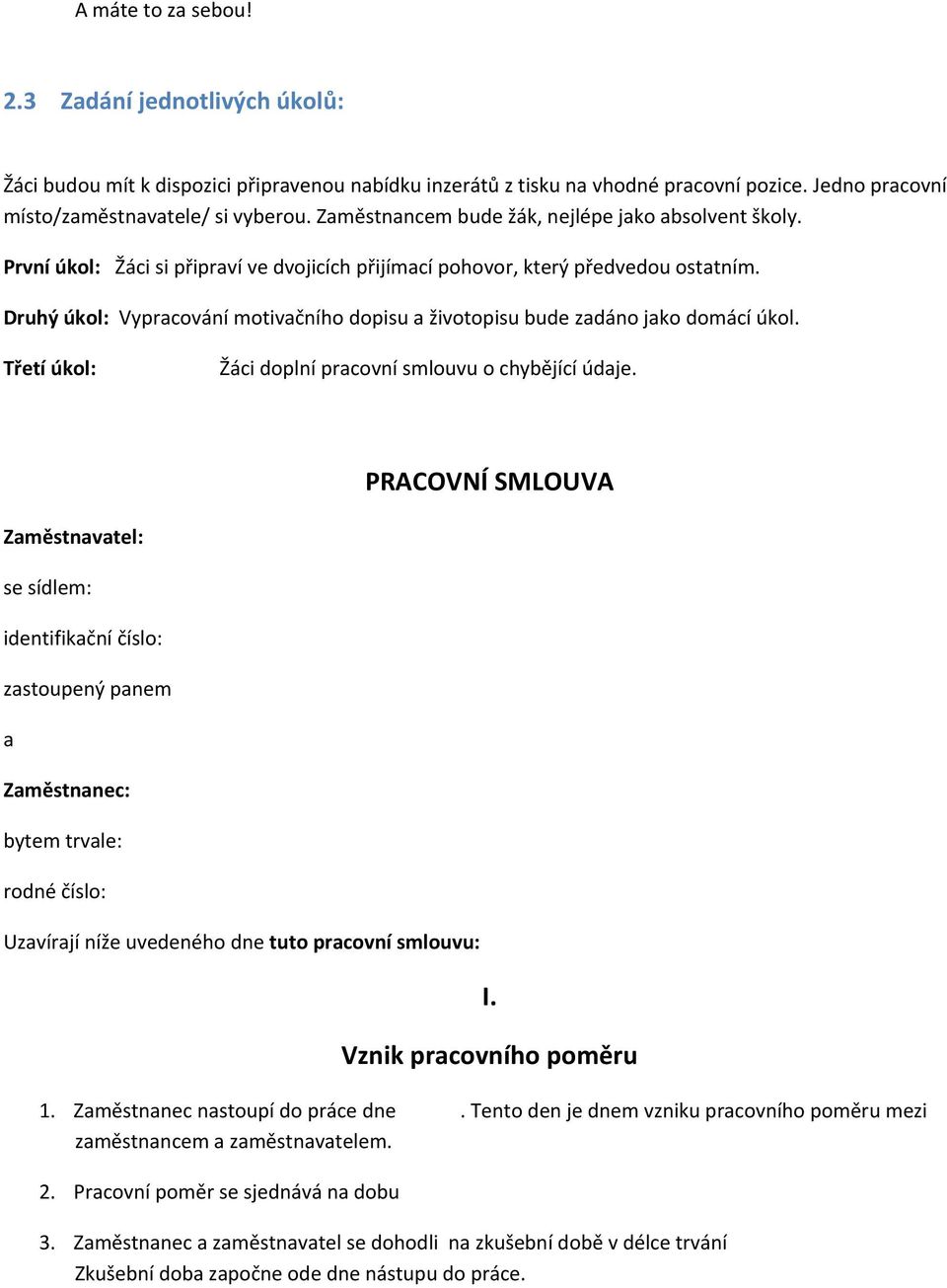 Druhý úkol: Vypracování motivačního dopisu a životopisu bude zadáno jako domácí úkol. Třetí úkol: Žáci doplní pracovní smlouvu o chybějící údaje.