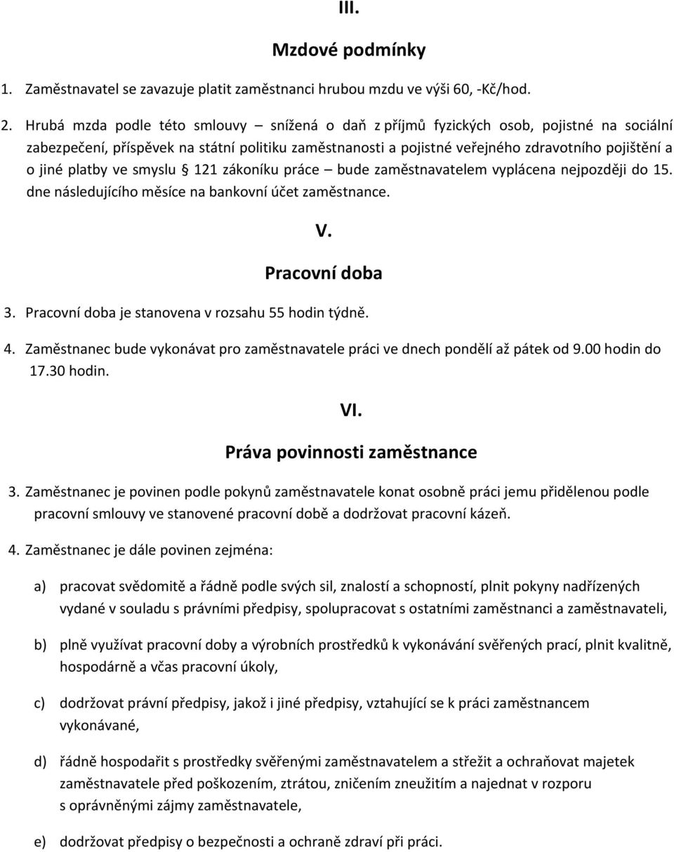 platby ve smyslu 121 zákoníku práce bude zaměstnavatelem vyplácena nejpozději do 15. dne následujícího měsíce na bankovní účet zaměstnance. V. Pracovní doba 3.