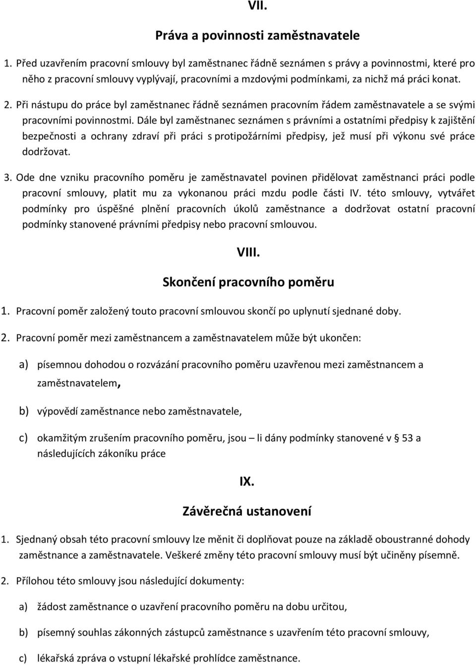 Při nástupu do práce byl zaměstnanec řádně seznámen pracovním řádem zaměstnavatele a se svými pracovními povinnostmi.