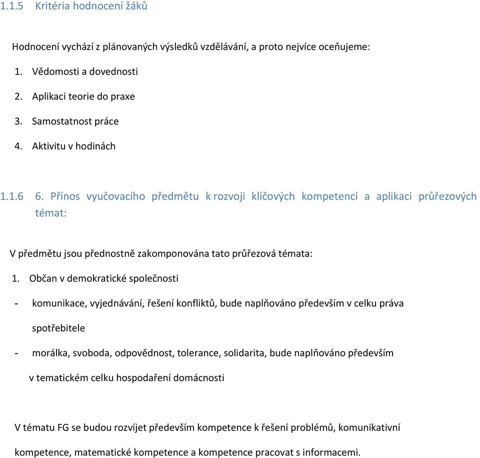 Občan v demokratické společnosti - komunikace, vyjednávání, řešení konfliktů, bude naplňováno především v celku práva spotřebitele - morálka, svoboda, odpovědnost, tolerance, solidarita, bude