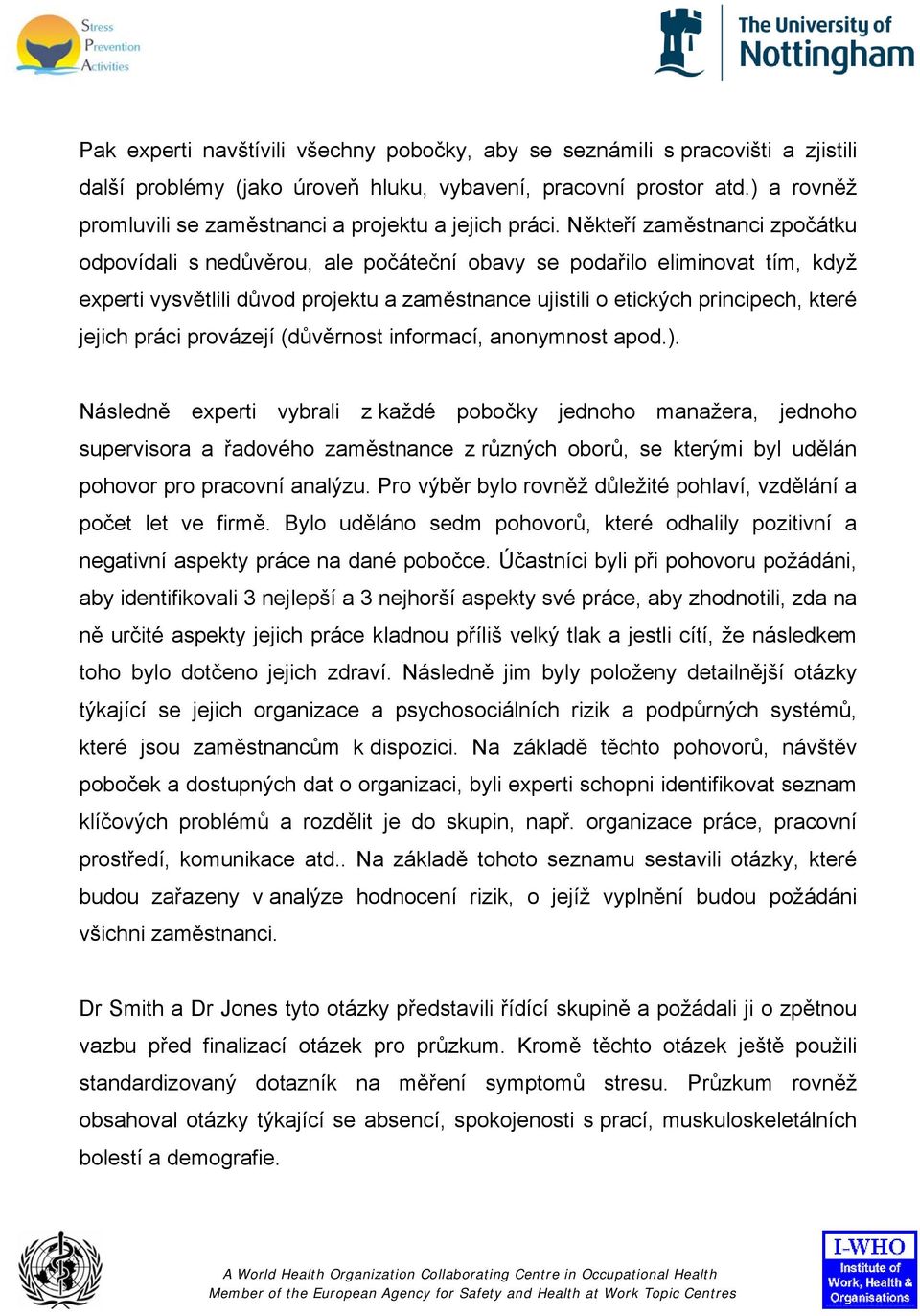 Někteří zaměstnanci zpočátku odpovídali s nedůvěrou, ale počáteční obavy se podařilo eliminovat tím, když experti vysvětlili důvod projektu a zaměstnance ujistili o etických principech, které jejich