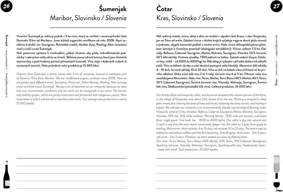 Nyní vyrábíme 6 druhů vín: Sauvignon, Rulandské modré, Muškát žlutý, Riesling, Alter (oranžové víno) a svěží cuvée Šumenjak.