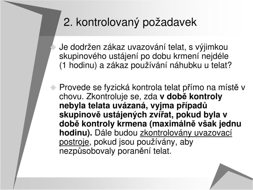 Zkontroluje se, zda v době kontroly nebyla telata uvázaná, vyjma případů skupinově ustájených zvířat, pokud byla v době